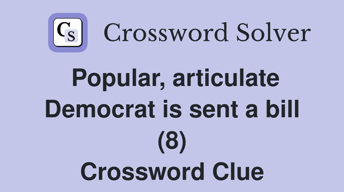 Popular, articulate Democrat is sent a bill (8) Crossword Clue